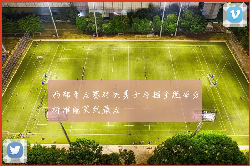 西部季后赛对决勇士与掘金胜率分析谁能笑到最后