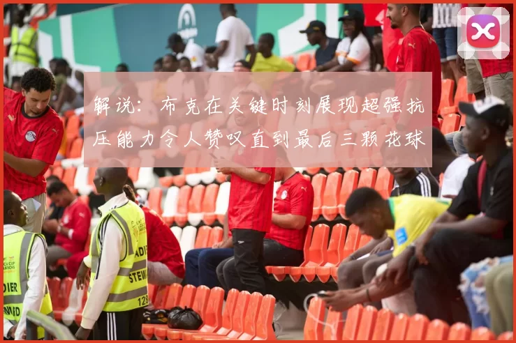 解说：布克在关键时刻展现超强抗压能力令人赞叹直到最后三颗花球前
